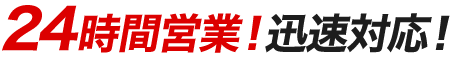 24時間営業！迅速対応